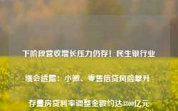 下阶段营收增长压力仍存！民生银行业绩会透露：小微、零售信贷风险攀升 存量房贷利率调整金额约达3800亿元