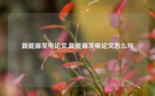 新能源发电论文,新能源发电论文怎么写