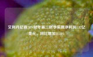 艾利丹尼森2024财年第三财季实现净利润1.82亿美元，同比增加31.88%