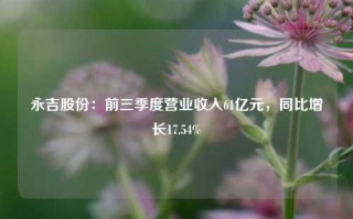 永吉股份：前三季度营业收入61亿元，同比增长17.54%