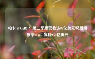 帕卡 (PCAR) ：第三季度营收达82亿美元税后回报率11.8% 盈利9.72亿美元