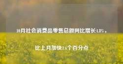 10月社会消费品零售总额同比增长4.8%，比上月加快1.6个百分点