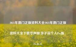 2021年澳门正版资料大全2021年澳门正版资料大全下载华声报,李子柒个人Pro版_25.36.23