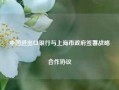 中国进出口银行与上海市政府签署战略合作协议