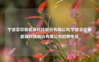 宁波容百新能源科技股份有限公司,宁波容百新能源科技股份有限公司招聘电话