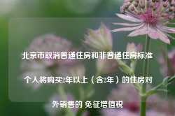 北京市取消普通住房和非普通住房标准 个人将购买2年以上（含2年）的住房对外销售的 免征增值税-第1张图片-新能源